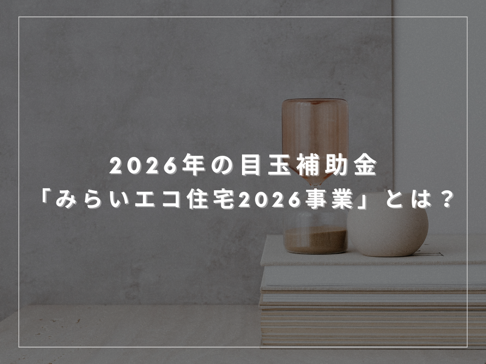 2026年の目玉補助金「みらいエコ住宅2026事業」とは?